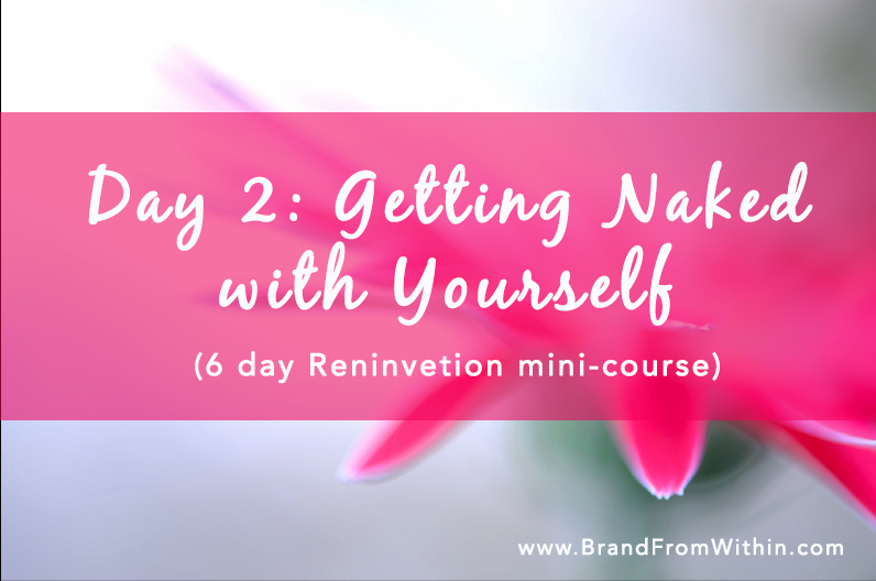 Day 2: {Getting Naked with Yourself}: Reinvention Mini-Course